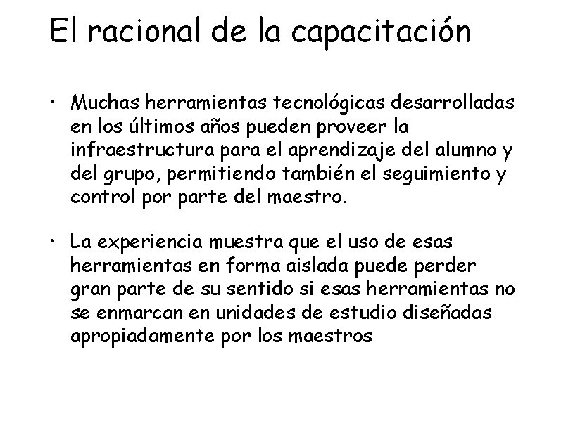 El racional de la capacitación • Muchas herramientas tecnológicas desarrolladas en los últimos años