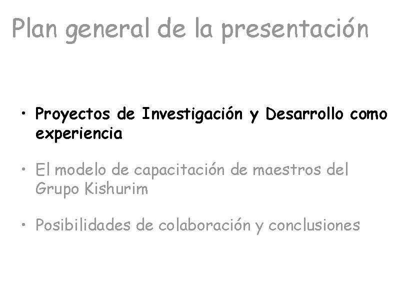 Plan general de la presentación • Proyectos de Investigación y Desarrollo como experiencia •