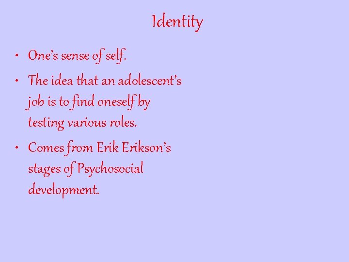 Identity • One’s sense of self. • The idea that an adolescent’s job is