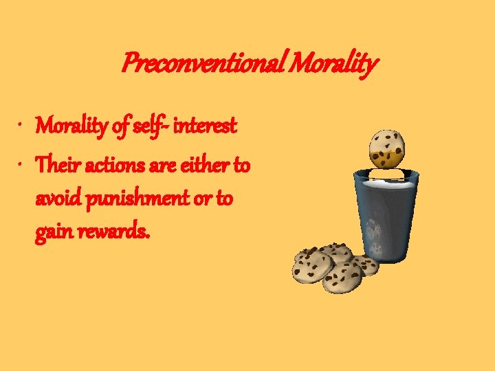 Preconventional Morality • Morality of self- interest • Their actions are either to avoid