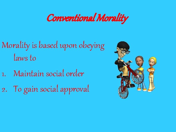 Conventional Morality is based upon obeying laws to 1. Maintain social order 2. To