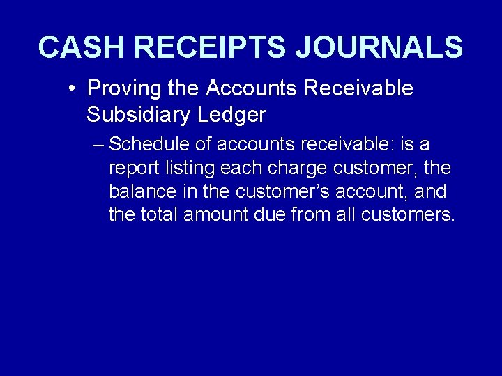 CASH RECEIPTS JOURNALS • Proving the Accounts Receivable Subsidiary Ledger – Schedule of accounts