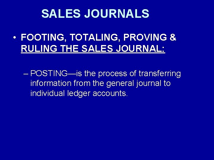 SALES JOURNALS • FOOTING, TOTALING, PROVING & RULING THE SALES JOURNAL: – POSTING—is the