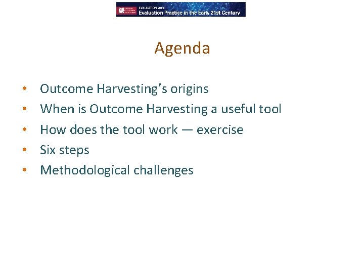Agenda • • • Outcome Harvesting’s origins When is Outcome Harvesting a useful tool