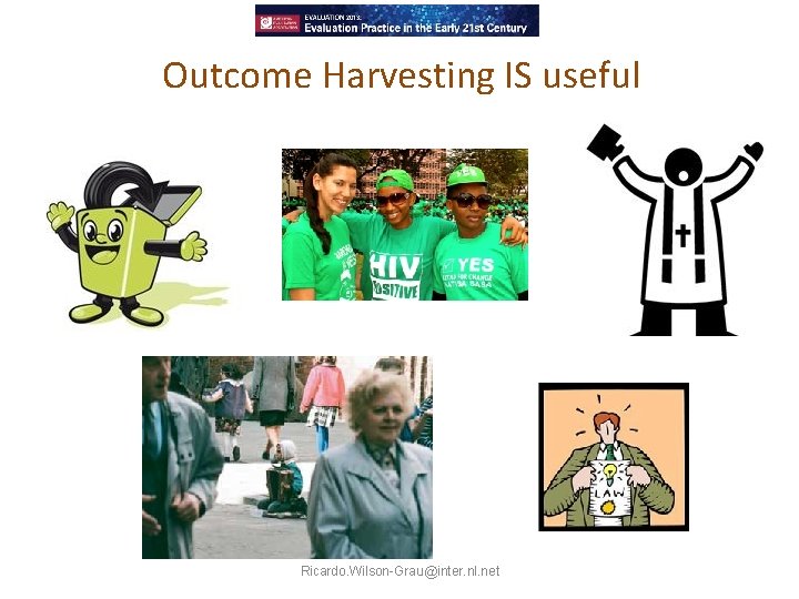 Outcome Harvesting IS useful Ricardo. Wilson-Grau@inter. nl. net 