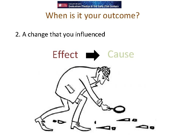 When is it your outcome? 2. A change that you influenced Effect Cause 