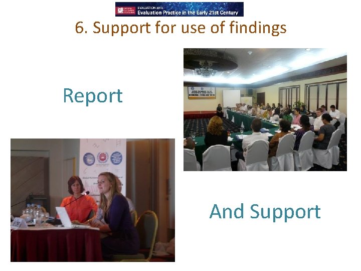 6. Support for use of findings Report And Support 