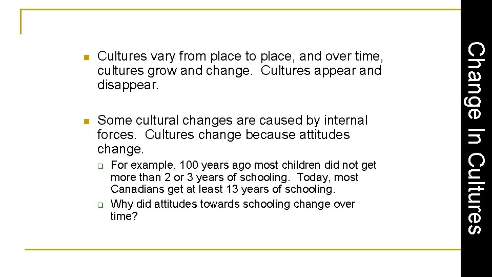 Cultures vary from place to place, and over time, cultures grow and change. Cultures