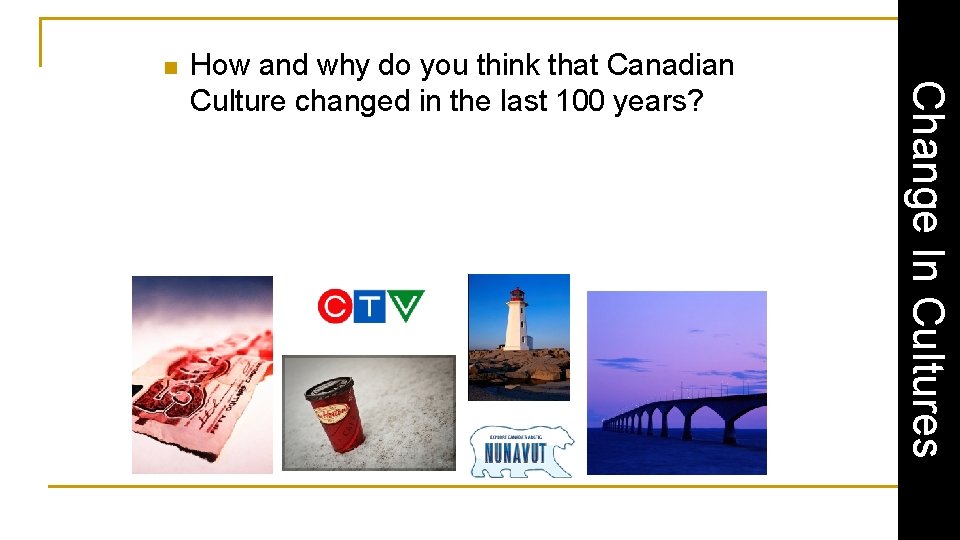 n Change In Cultures How and why do you think that Canadian Culture changed