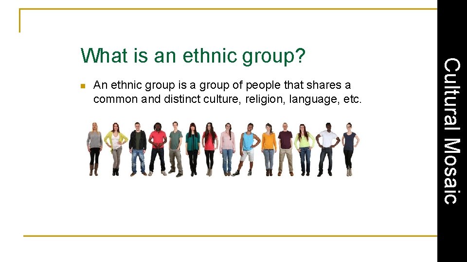 n An ethnic group is a group of people that shares a common and