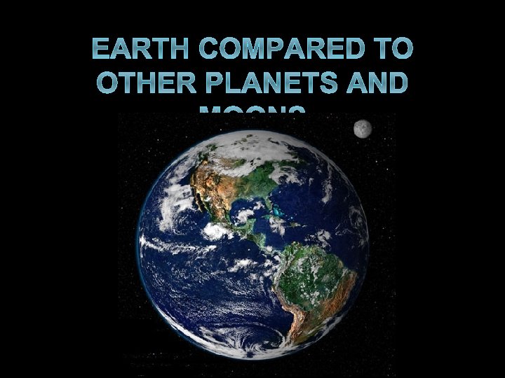 EARTH COMPARED TO OTHER PLANETS AND MOONS 