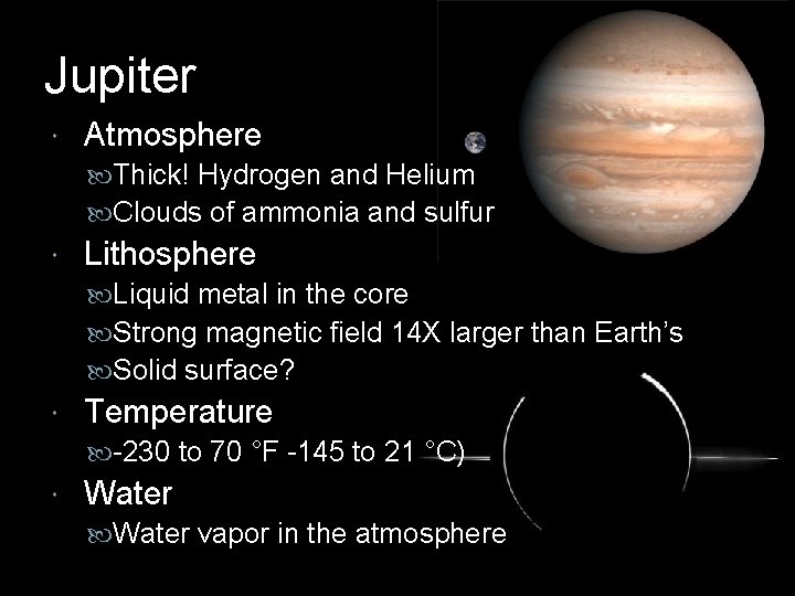 Jupiter Atmosphere Thick! Hydrogen and Helium Clouds of ammonia and sulfur Lithosphere Liquid metal