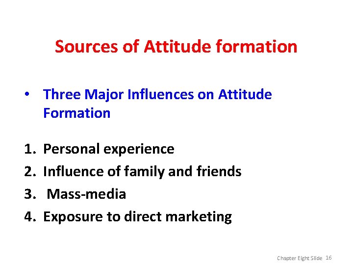 Sources of Attitude formation • Three Major Influences on Attitude Formation 1. 2. 3.