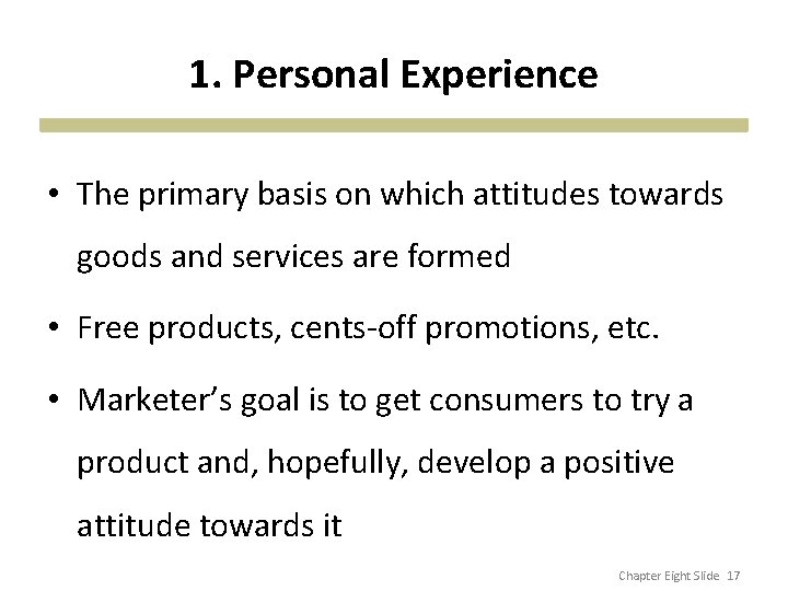 1. Personal Experience • The primary basis on which attitudes towards goods and services