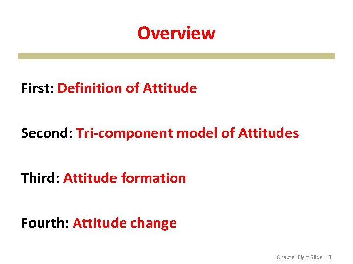 Overview First: Definition of Attitude Second: Tri-component model of Attitudes Third: Attitude formation Fourth: