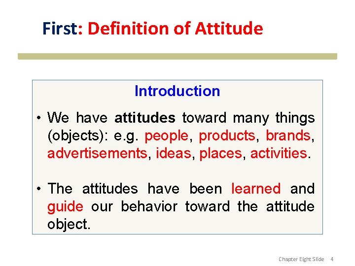 First: Definition of Attitude Introduction • We have attitudes toward many things (objects): e.