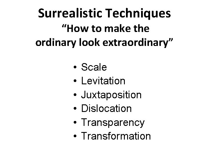 Surrealistic Techniques “How to make the ordinary look extraordinary” • • • Scale Levitation