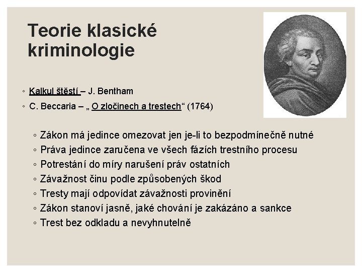 Teorie klasické kriminologie ◦ Kalkul štěstí – J. Bentham ◦ C. Beccaria – „