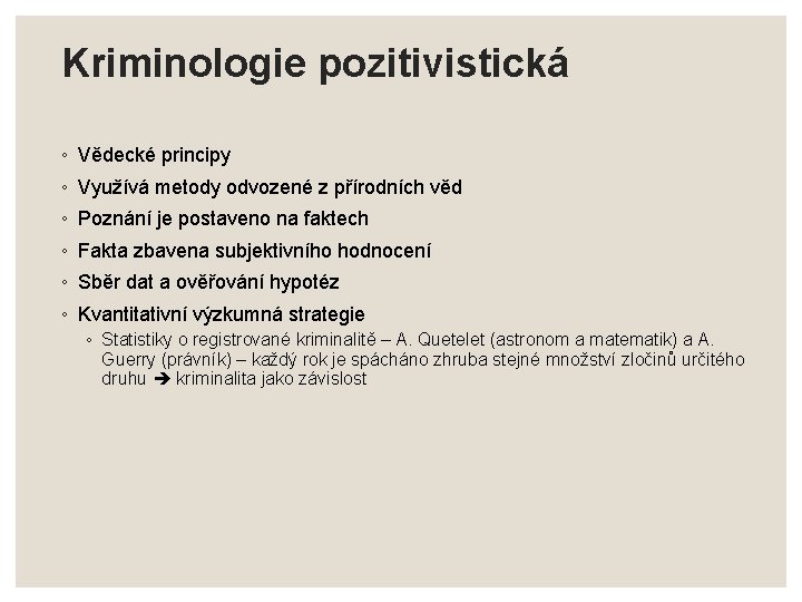 Kriminologie pozitivistická ◦ Vědecké principy ◦ Využívá metody odvozené z přírodních věd ◦ Poznání