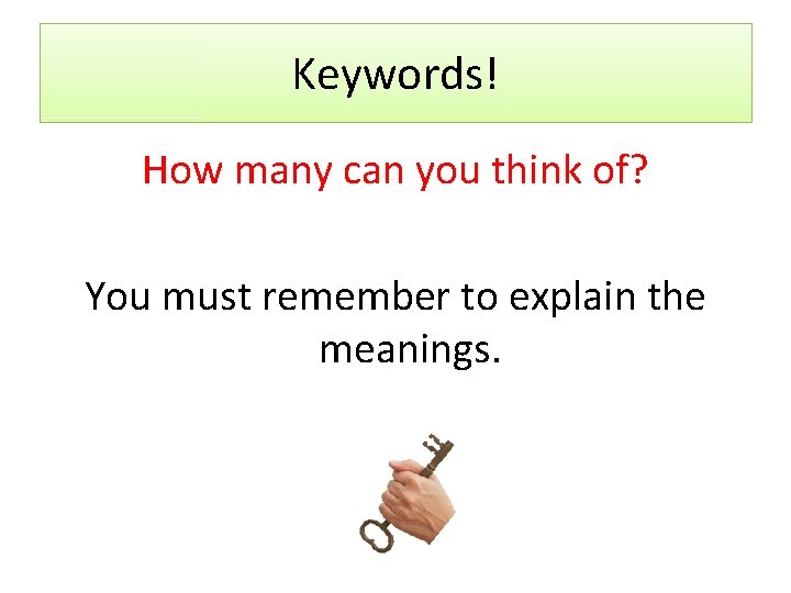 Keywords! How many can you think of? You must remember to explain the meanings.