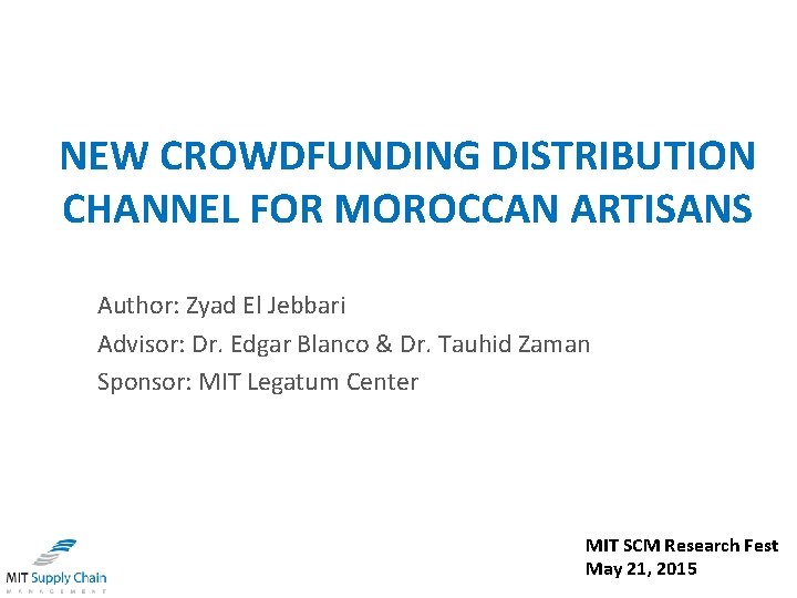 NEW CROWDFUNDING DISTRIBUTION CHANNEL FOR MOROCCAN ARTISANS Author: Zyad El Jebbari Advisor: Dr. Edgar