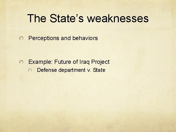 The State’s weaknesses Perceptions and behaviors Example: Future of Iraq Project Defense department v.