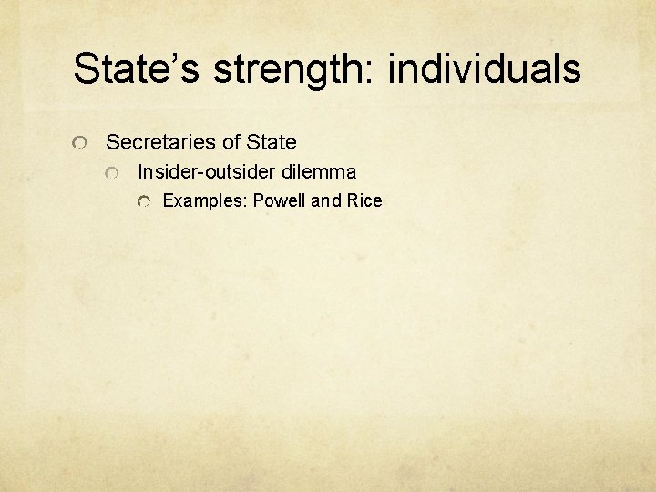 State’s strength: individuals Secretaries of State Insider-outsider dilemma Examples: Powell and Rice 