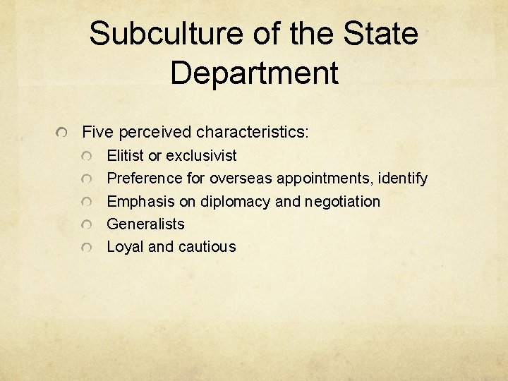Subculture of the State Department Five perceived characteristics: Elitist or exclusivist Preference for overseas