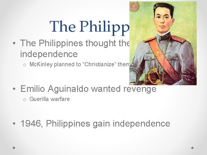 The Philippines • The Philippines thought they would receive independence o Mc. Kinley planned