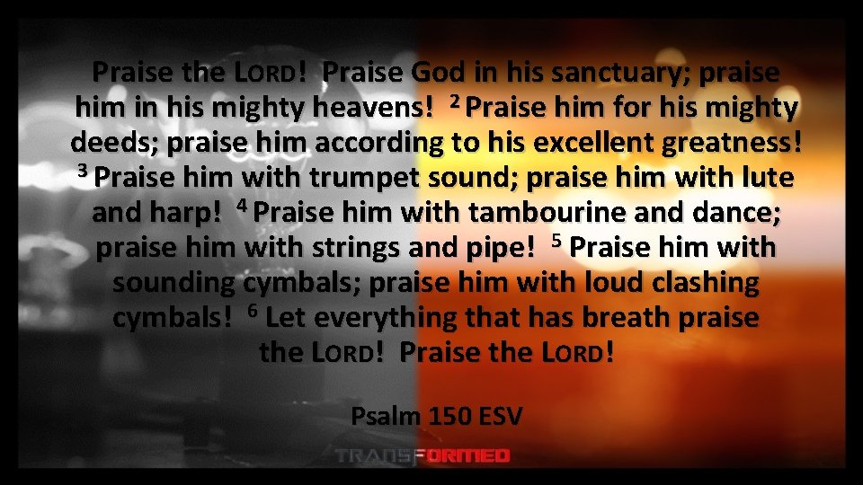 Praise the LORD! Praise God in his sanctuary; praise him in his mighty heavens!