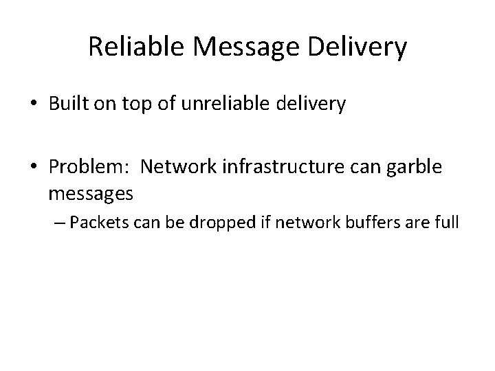 Reliable Message Delivery • Built on top of unreliable delivery • Problem: Network infrastructure