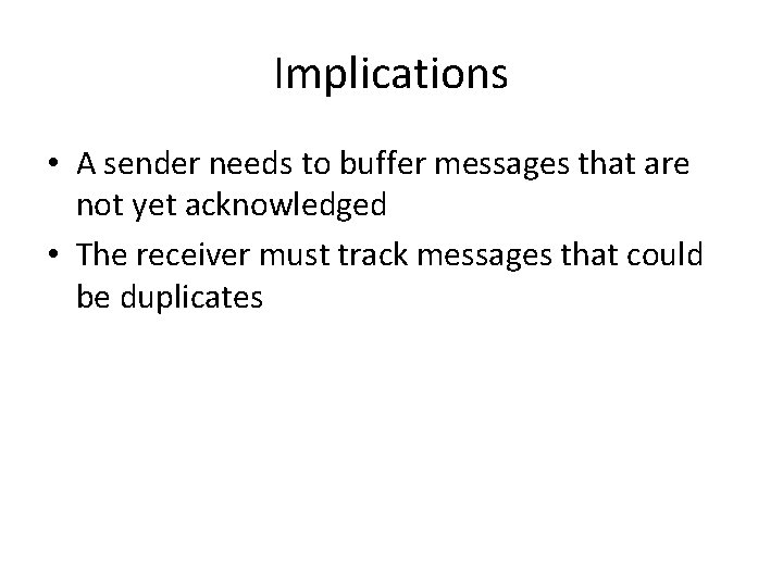 Implications • A sender needs to buffer messages that are not yet acknowledged •