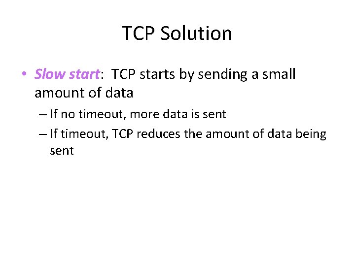 TCP Solution • Slow start: TCP starts by sending a small amount of data