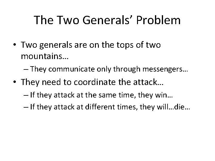 The Two Generals’ Problem • Two generals are on the tops of two mountains…