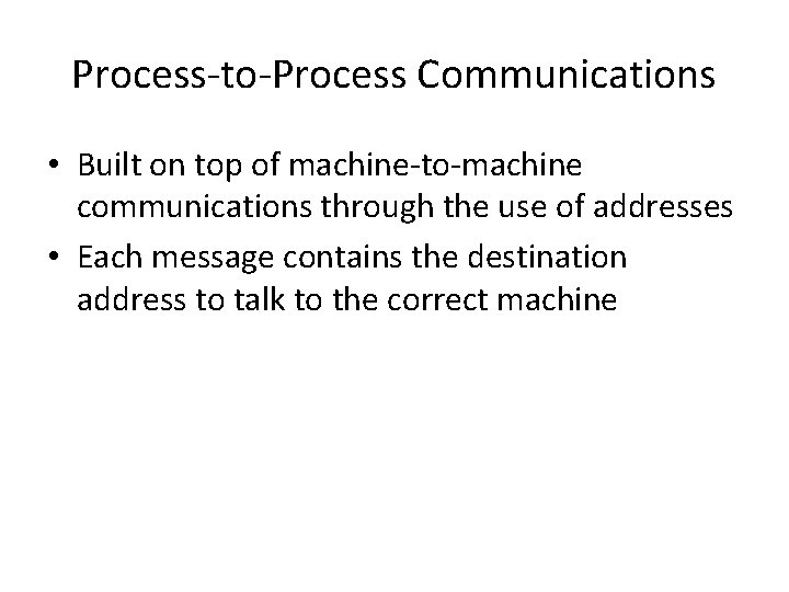 Process-to-Process Communications • Built on top of machine-to-machine communications through the use of addresses