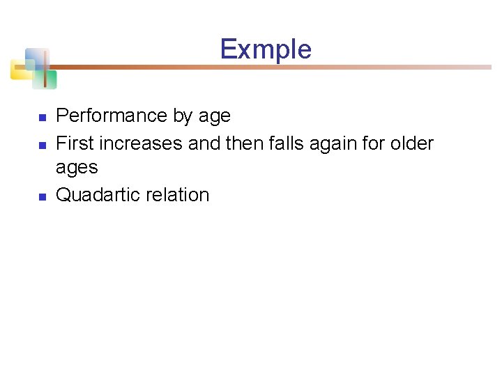 Exmple n n n Performance by age First increases and then falls again for