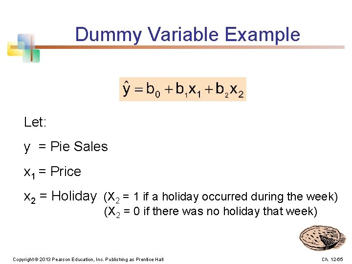 Dummy Variable Example Let: y = Pie Sales x 1 = Price x 2