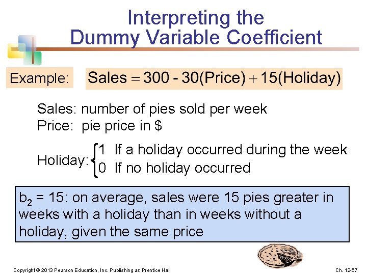 Interpreting the Dummy Variable Coefficient Example: Sales: number of pies sold per week Price: