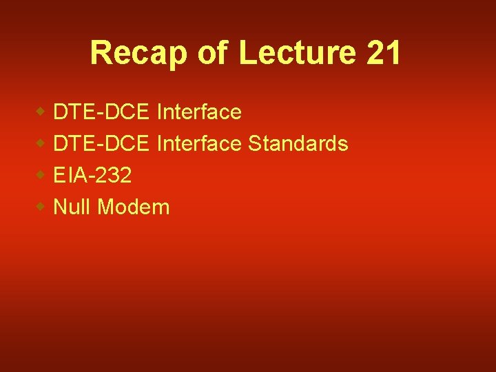 Recap of Lecture 21 w DTE-DCE Interface Standards w EIA-232 w Null Modem 