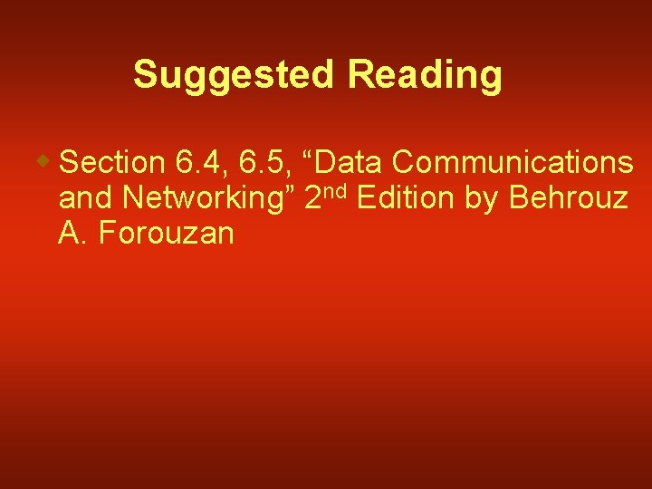 Suggested Reading w Section 6. 4, 6. 5, “Data Communications and Networking” 2 nd