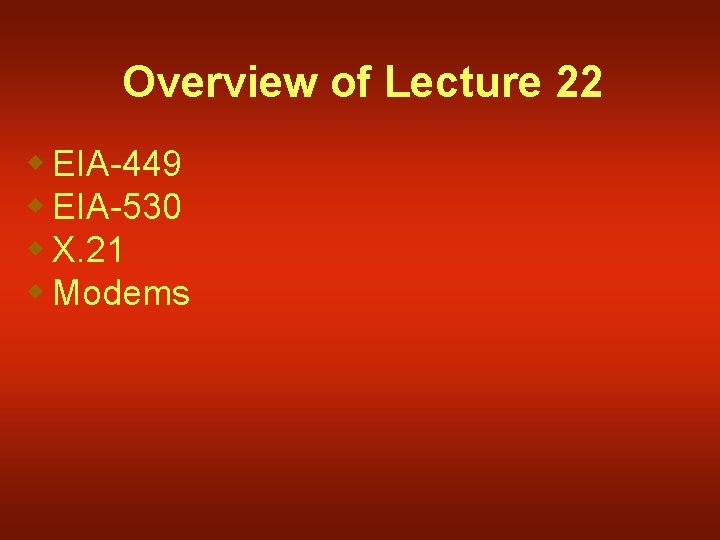 Overview of Lecture 22 w EIA-449 w EIA-530 w X. 21 w Modems 