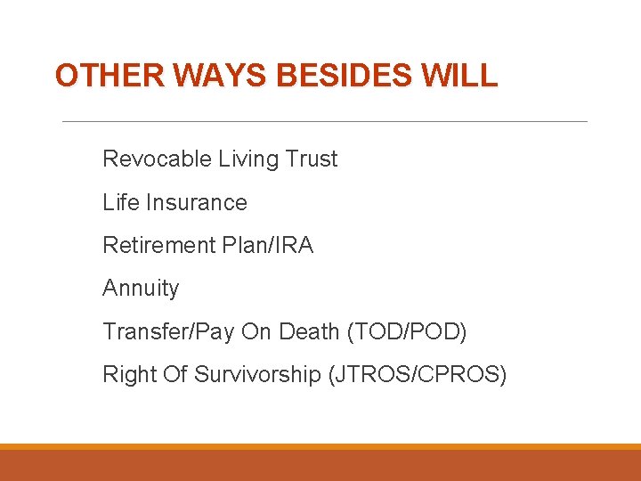 OTHER WAYS BESIDES WILL Revocable Living Trust Life Insurance Retirement Plan/IRA Annuity Transfer/Pay On