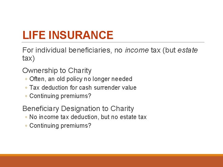 LIFE INSURANCE For individual beneficiaries, no income tax (but estate tax) Ownership to Charity