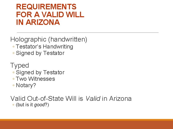 REQUIREMENTS FOR A VALID WILL IN ARIZONA Holographic (handwritten) ◦ Testator’s Handwriting ◦ Signed