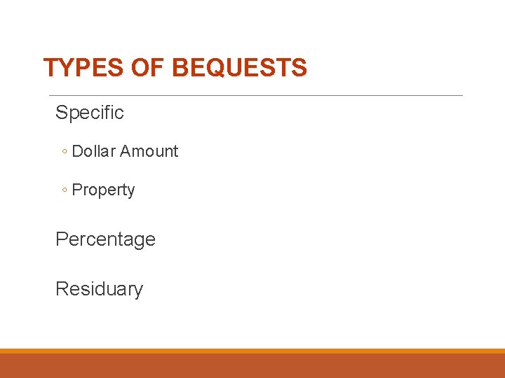 TYPES OF BEQUESTS Specific ◦ Dollar Amount ◦ Property Percentage Residuary 