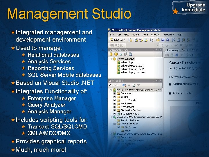 Management Studio Integrated management and development environment Used to manage: Relational databases Analysis Services