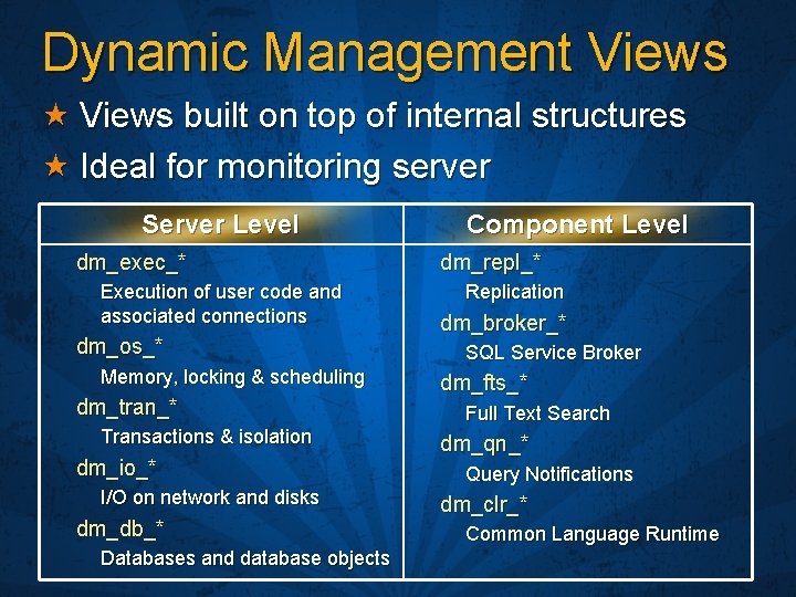 Dynamic Management Views built on top of internal structures Ideal for monitoring server Server