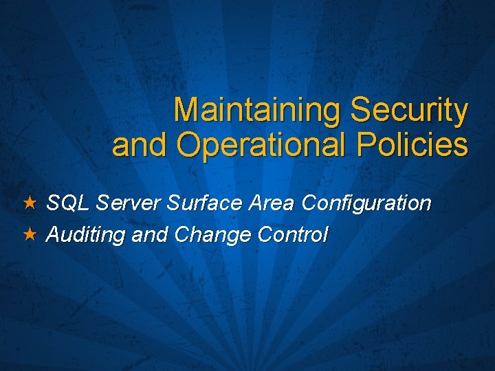 Maintaining Security and Operational Policies SQL Server Surface Area Configuration Auditing and Change Control