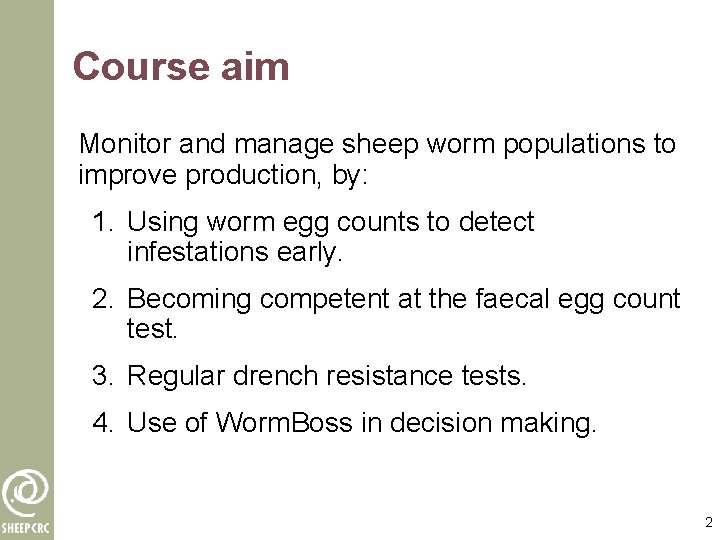 Course aim Monitor and manage sheep worm populations to improve production, by: 1. Using