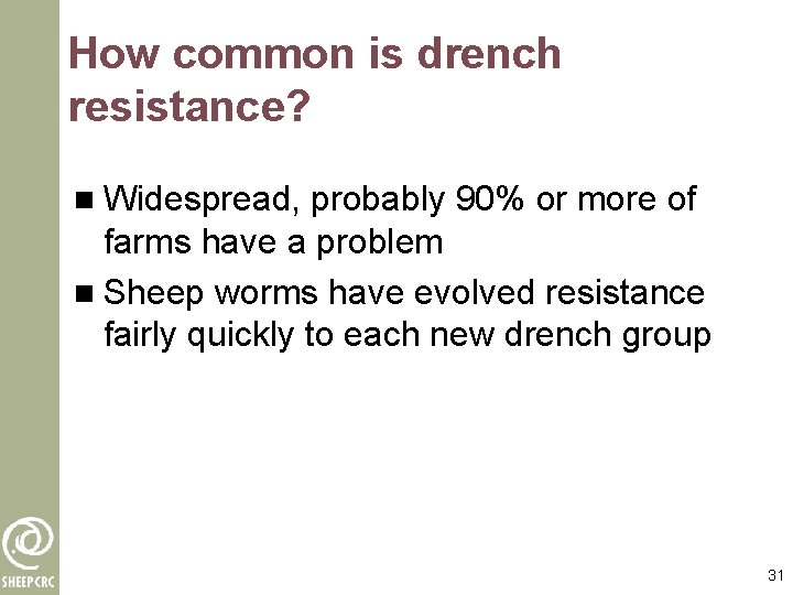 How common is drench resistance? n Widespread, probably 90% or more of farms have